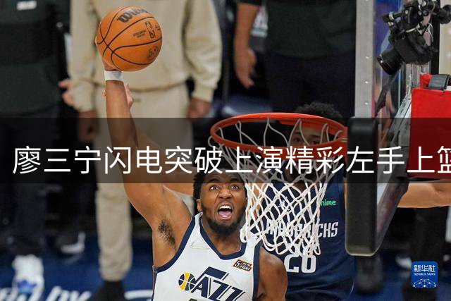 廖三宁闪电突破上演精彩左手上篮 迫使新西兰叫暂停