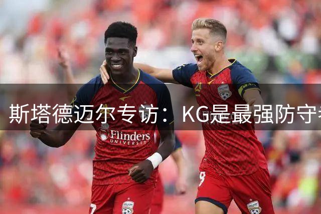 斯塔德迈尔专访：KG是最强防守者 纳什乃最佳搭档
