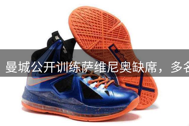 曼城公开训练萨维尼奥缺席，多名主力正常参训