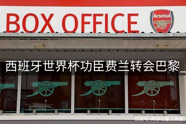 西班牙世界杯功臣费兰转会巴黎 签约六年身披9号战袍