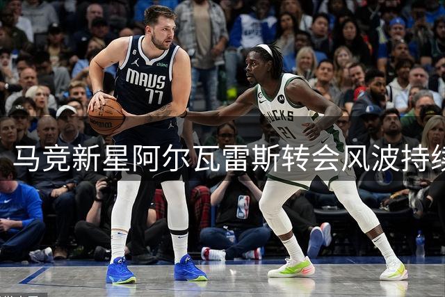 马竞新星阿尔瓦雷斯转会风波持续发酵
