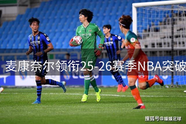 麦康奈尔领衔25-26赛季NBA突破失误率最低榜单