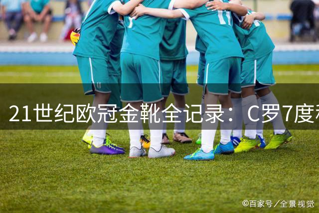 21世纪欧冠金靴全记录：C罗7度称王 梅西紧随其后